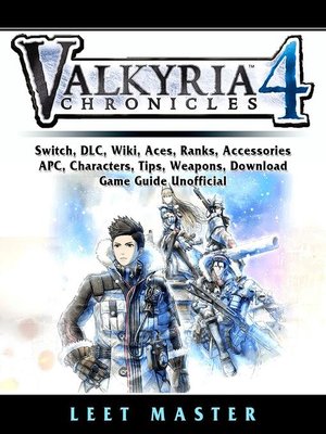 cover image of Valkyria Chronicles 4 Game, Switch, Stories, DLC, Characters, Gameplay, Aces, Units, Weapons, Squad, Guide Unofficial
